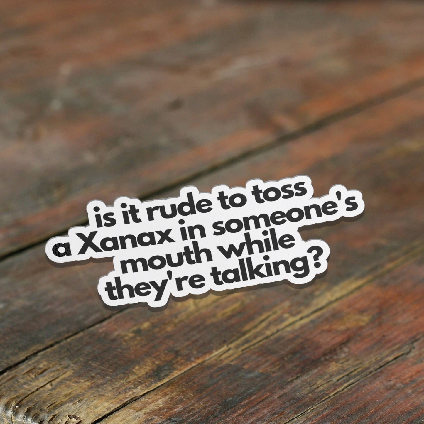 Is It Rude To Toss A Xanax In Someone's Mouth Vinyl Sticker