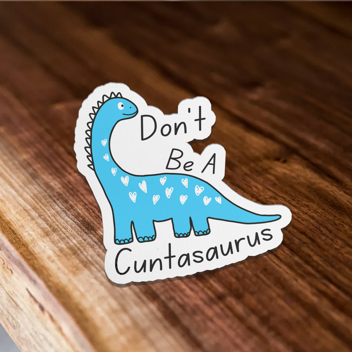 Don't Be A Cuntasaurus Vinyl Sticker