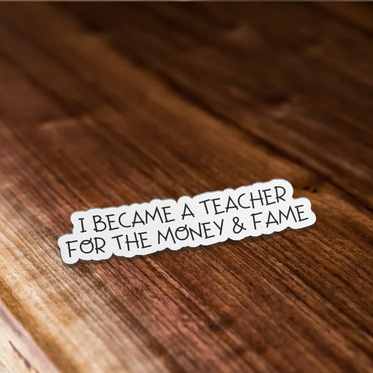 I Became A Teacher For The Money And Fame Vinyl Sticker