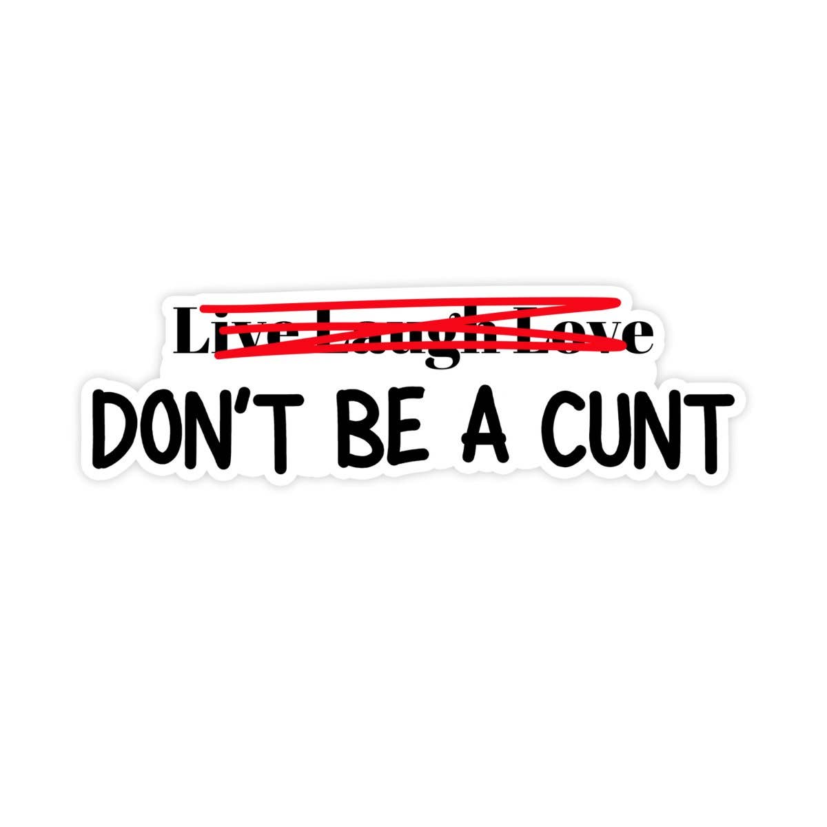 Live Laugh Love Don't Be A Cunt Sticker, Waterproof Vinyl