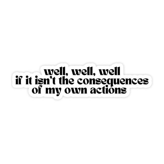 Well, Well, Well If This Isn't The Consequences Of My Own Actions Funny Waterproof Vinyl Sticker for Car, Laptop, Phone, Waterbottle
