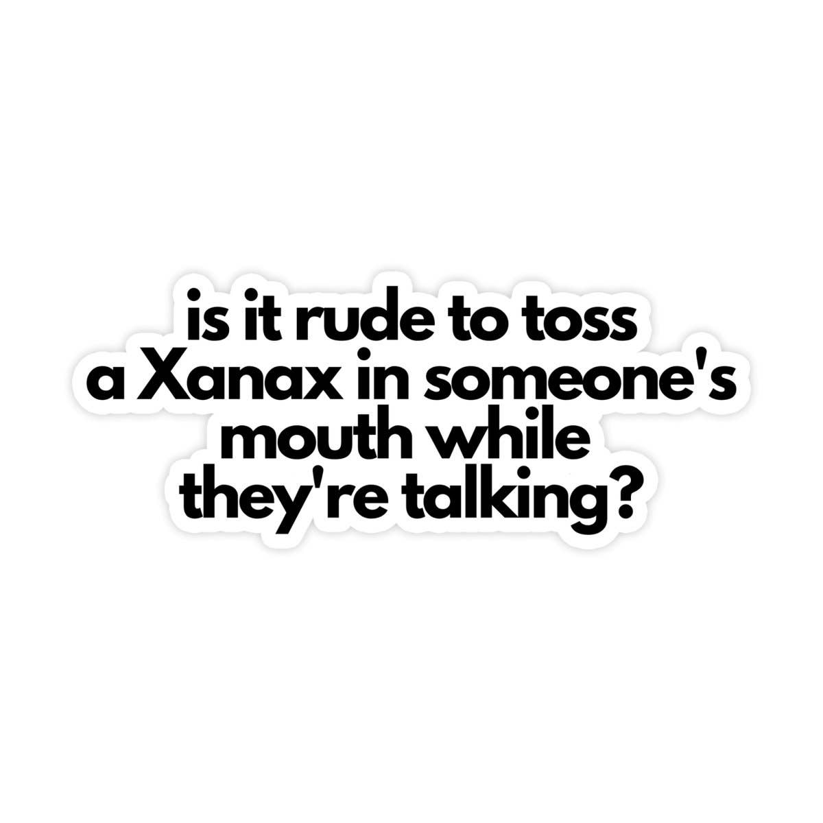 Is It Rude To Toss A Xanax In Someone's Mouth Sticker, Vinyl Stickers, Meme Sticker, Meme, Funny Sticker, Bumper Sticker Funny, Stickers