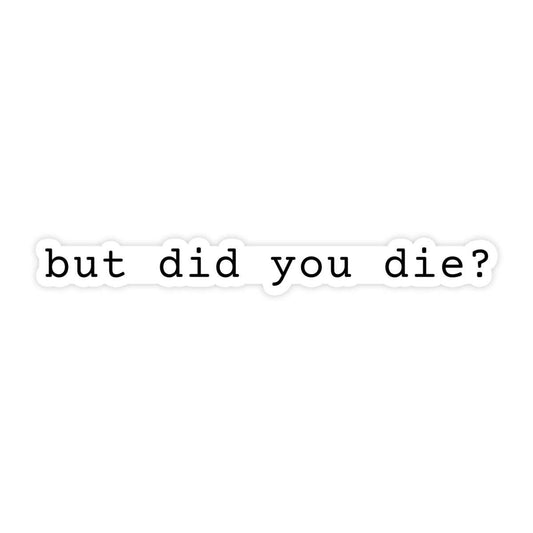 But Did You Die? Funny Meme Sticker