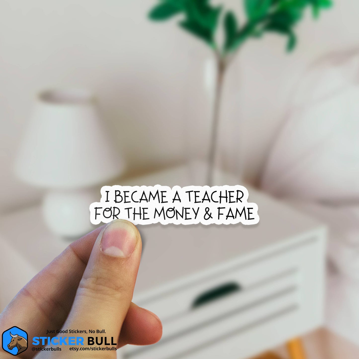I Became A Teacher For The Money And Fame Sticker