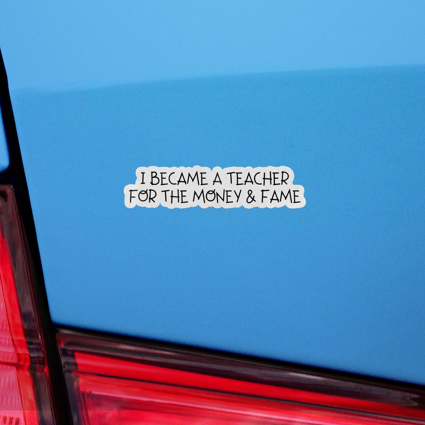 I Became A Teacher For The Money And Fame Sticker